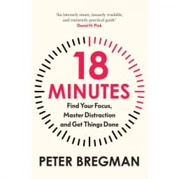 18 Minutes - Find Your Focus، Master Distraction and Get The Right Things Done
