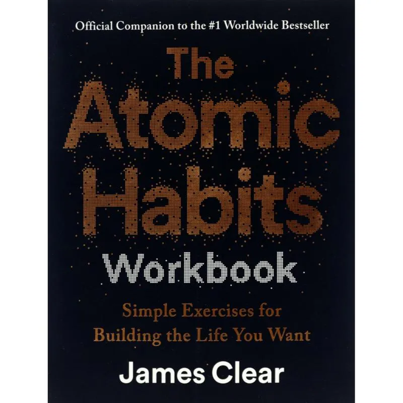 The Atomic Habits Workbook - Simple Exercises for Building The Life You Want