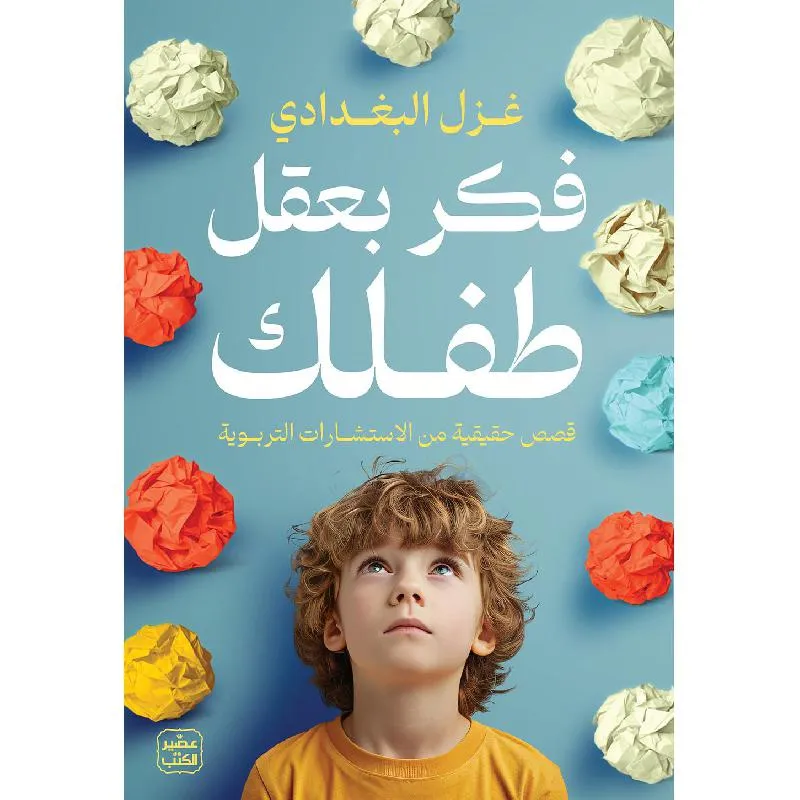 فكر بعقل طفلك (قصص حقيقية من الاستشارات التربوية)