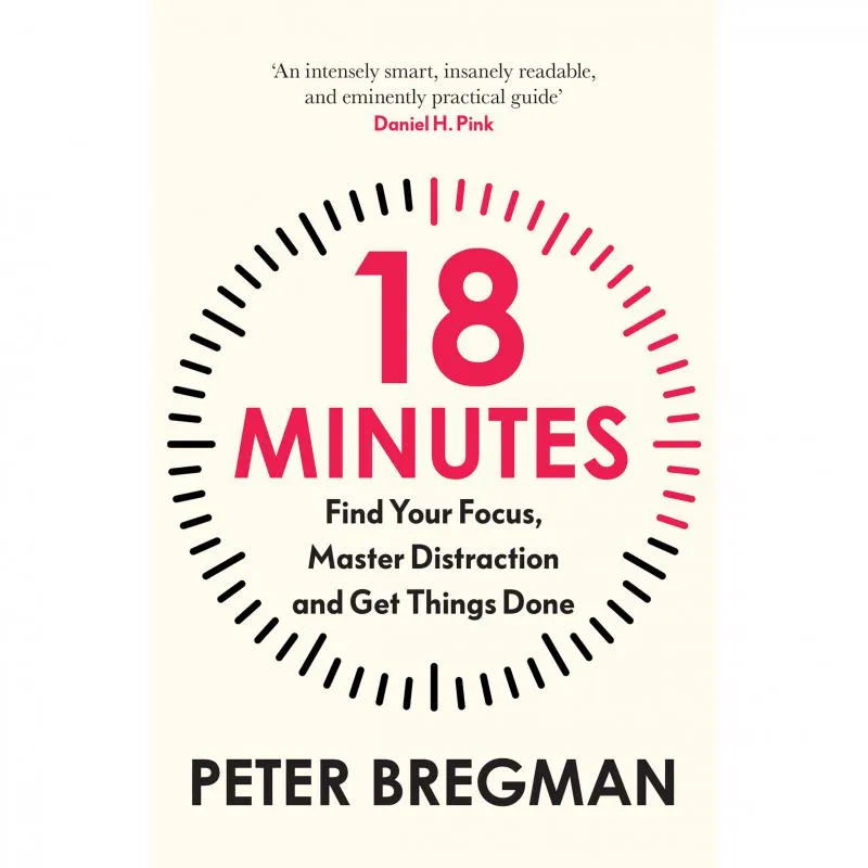 18 Minutes - Find Your Focus، Master Distraction and Get The Right Things Done
