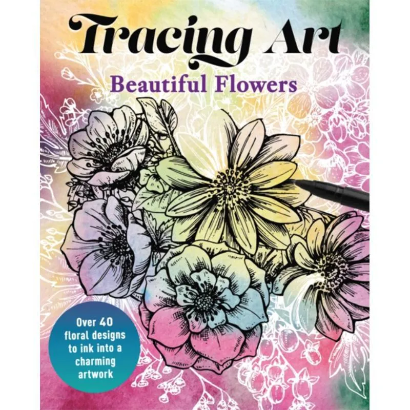 Tracing Art: Beautiful Flowers - Over 40 Floral Designs to Ink Into a Charming Artwork